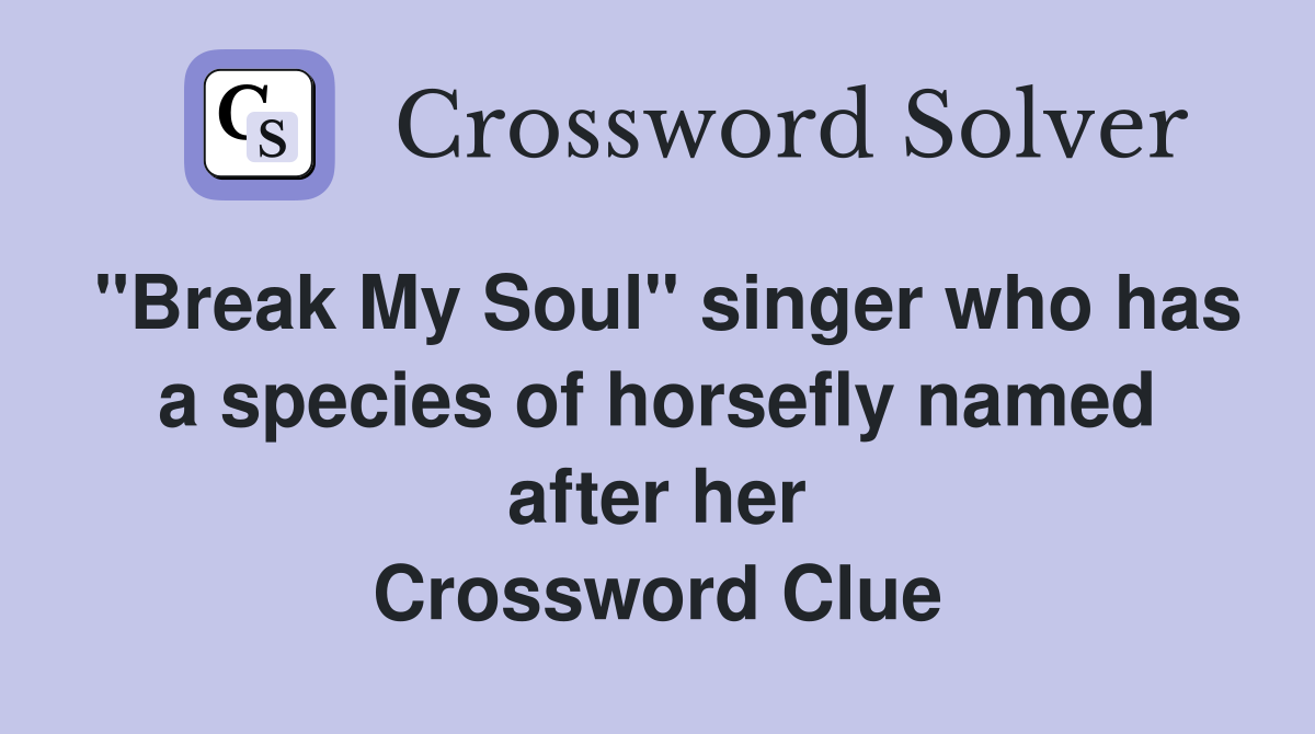 "Break My Soul" singer who has a species of horsefly named after her Crossword Clue