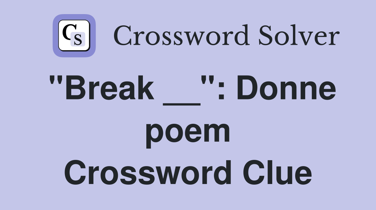 "Break __": Donne poem Crossword Clue