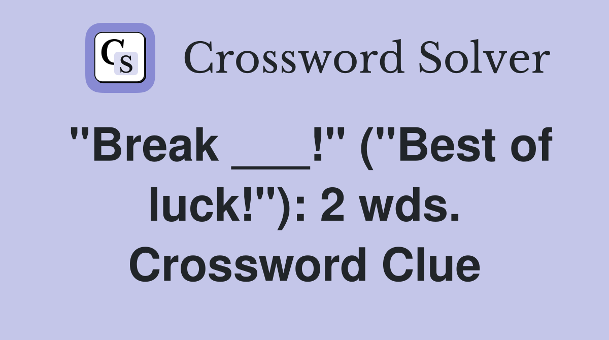 "Break ___!" ("Best of luck!"): 2 wds. Crossword Clue