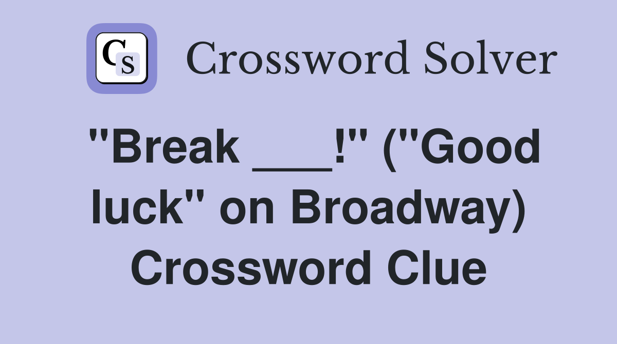 "Break ___!" ("Good luck" on Broadway) Crossword Clue