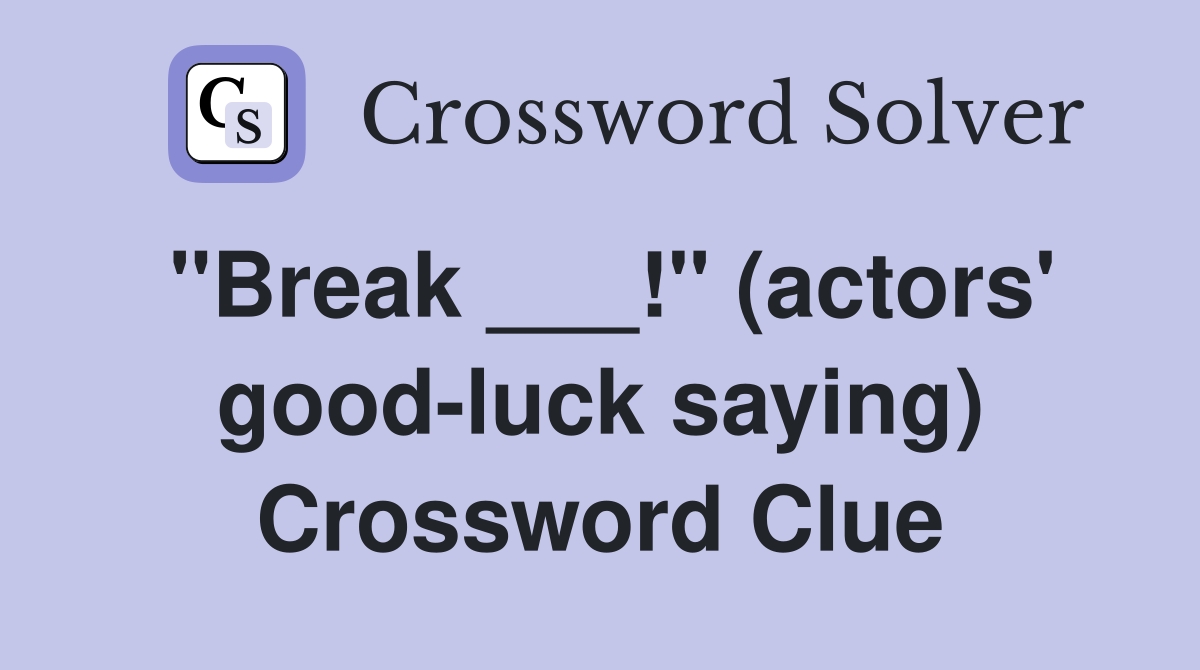 "Break ___!" (actors' good-luck saying) Crossword Clue