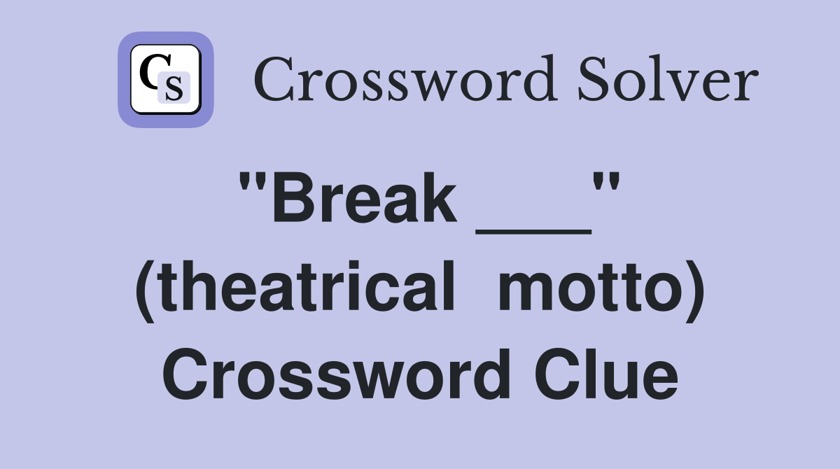 "Break ___" (theatrical  motto) Crossword Clue