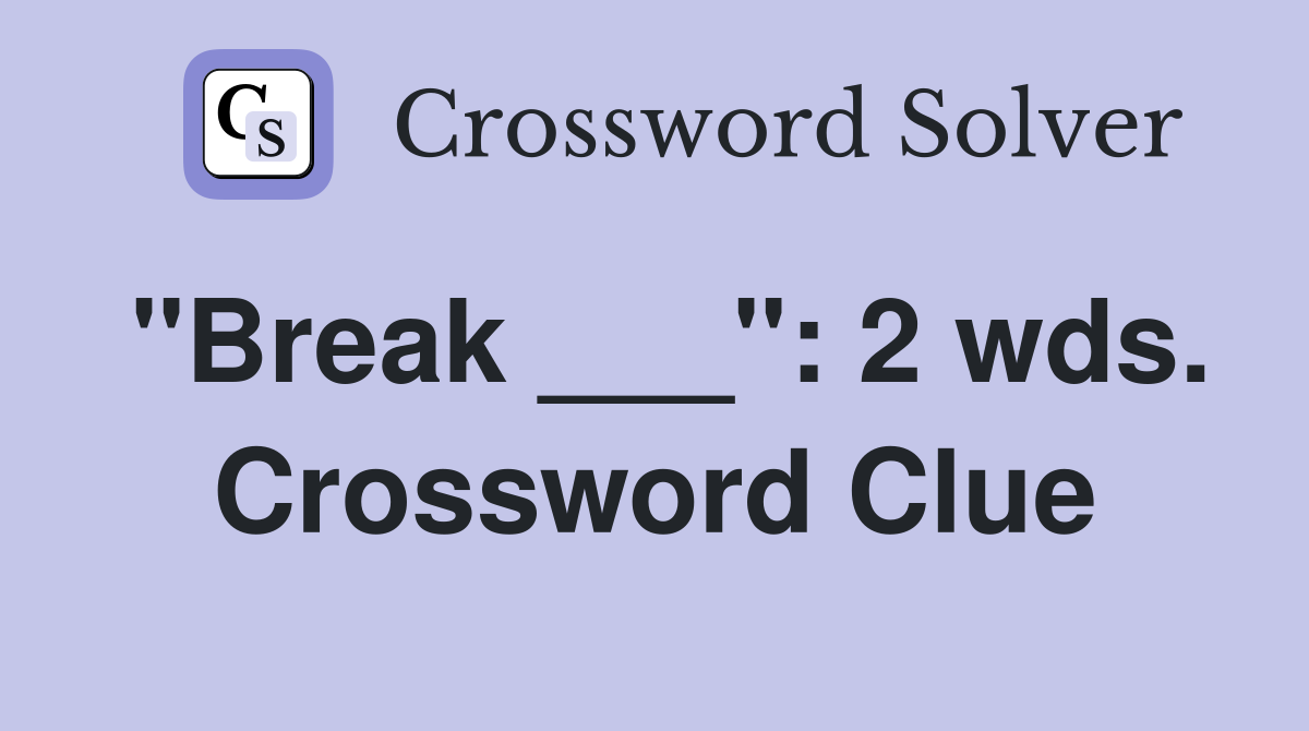 "Break ___": 2 wds. Crossword Clue