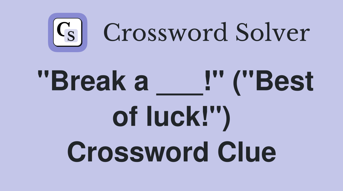 "Break a ___!" ("Best of luck!") Crossword Clue