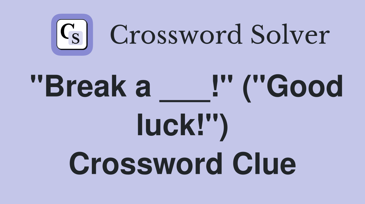 "Break a ___!" ("Good luck!") Crossword Clue