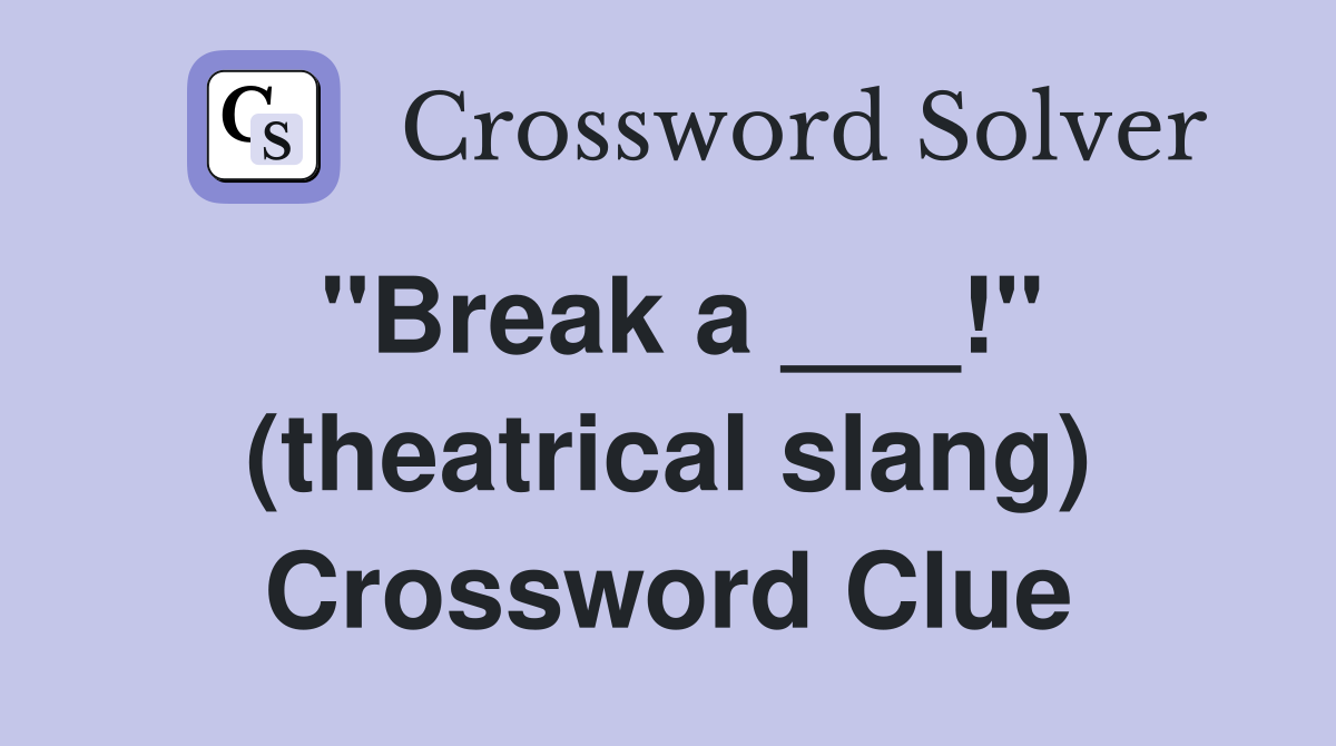 "Break a ___!" (theatrical slang) Crossword Clue
