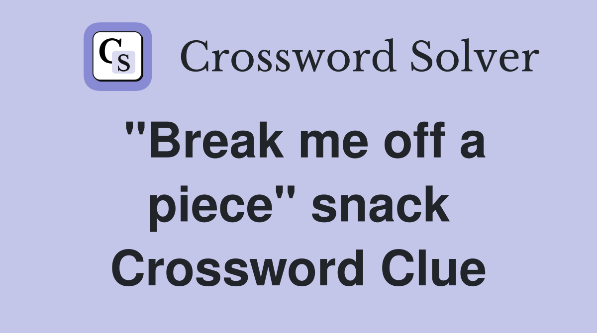 "Break me off a piece" snack Crossword Clue