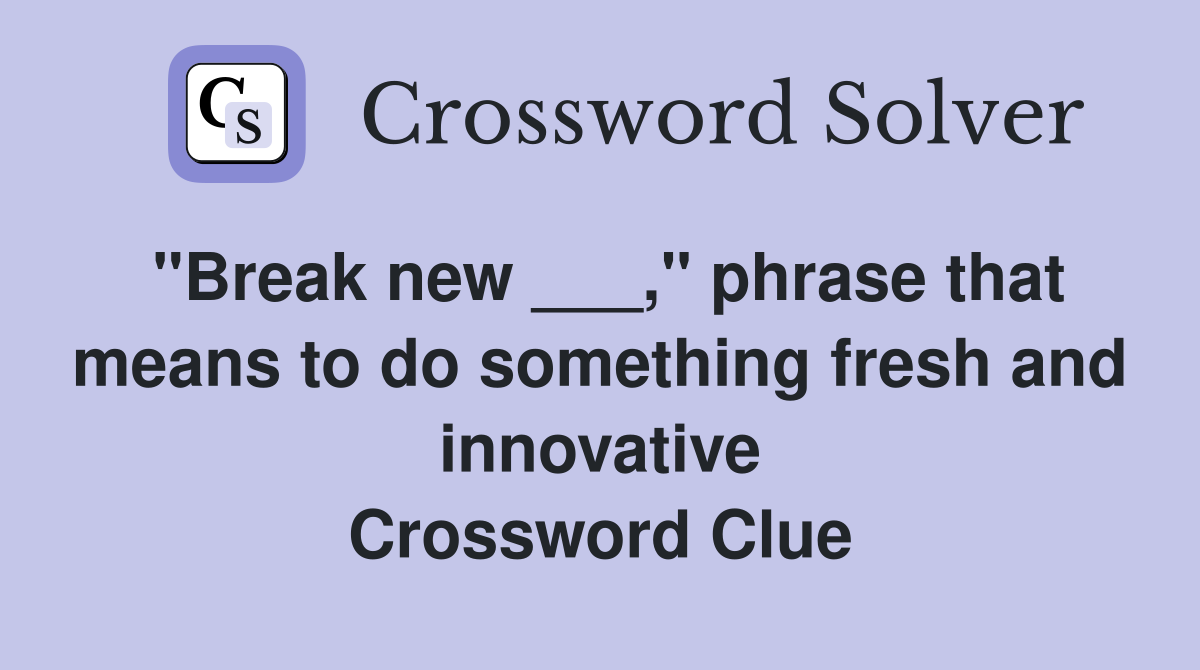"Break new ___," phrase that means to do something fresh and innovative Crossword Clue