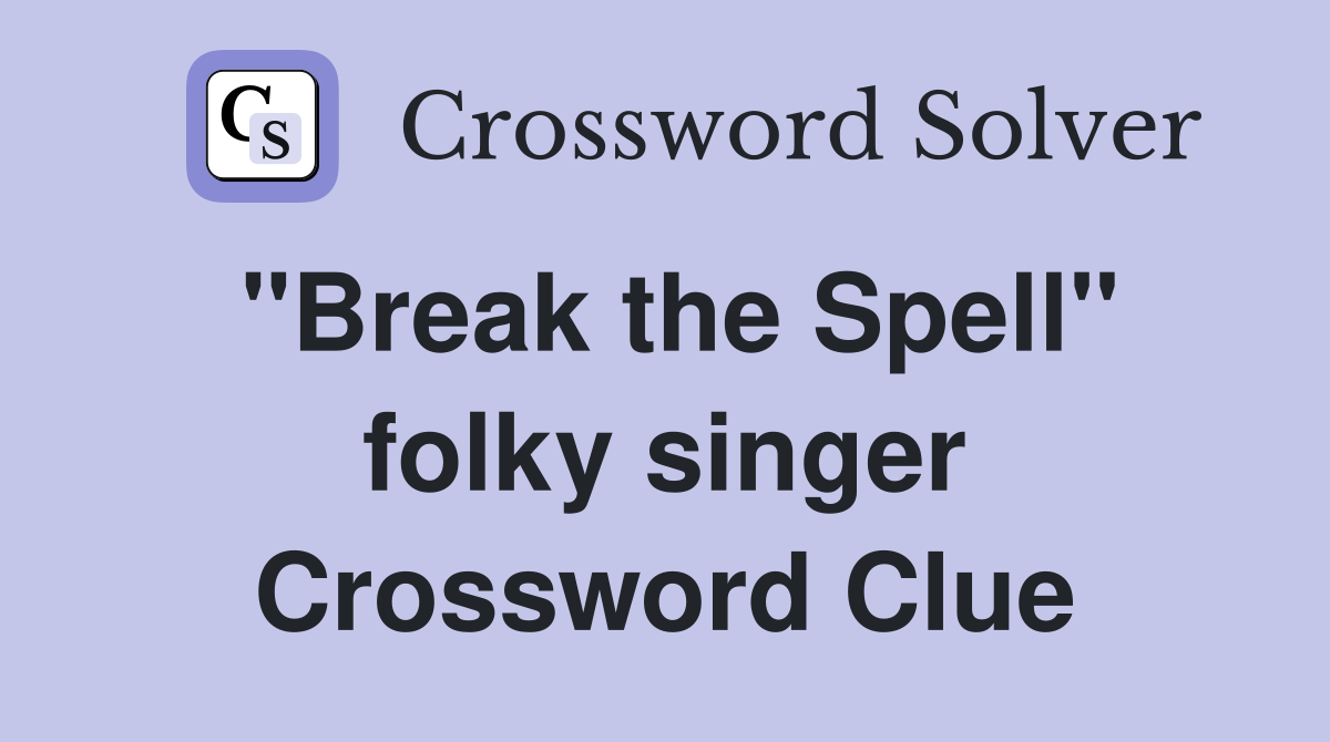 "Break the Spell" folky singer Crossword Clue