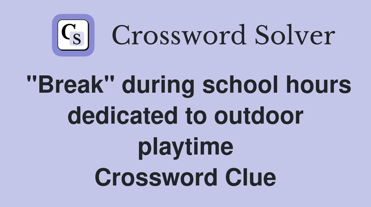 "Break" during school hours dedicated to outdoor playtime Crossword Clue