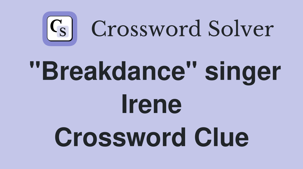 "Breakdance" singer Irene Crossword Clue