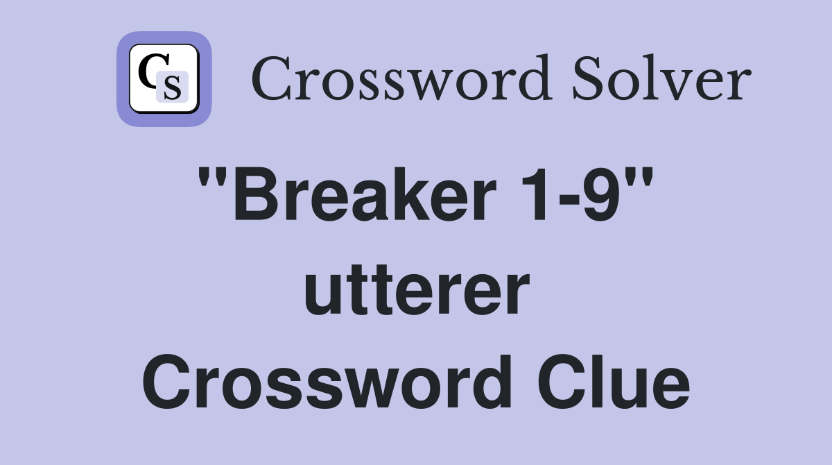 "Breaker 1-9" utterer Crossword Clue