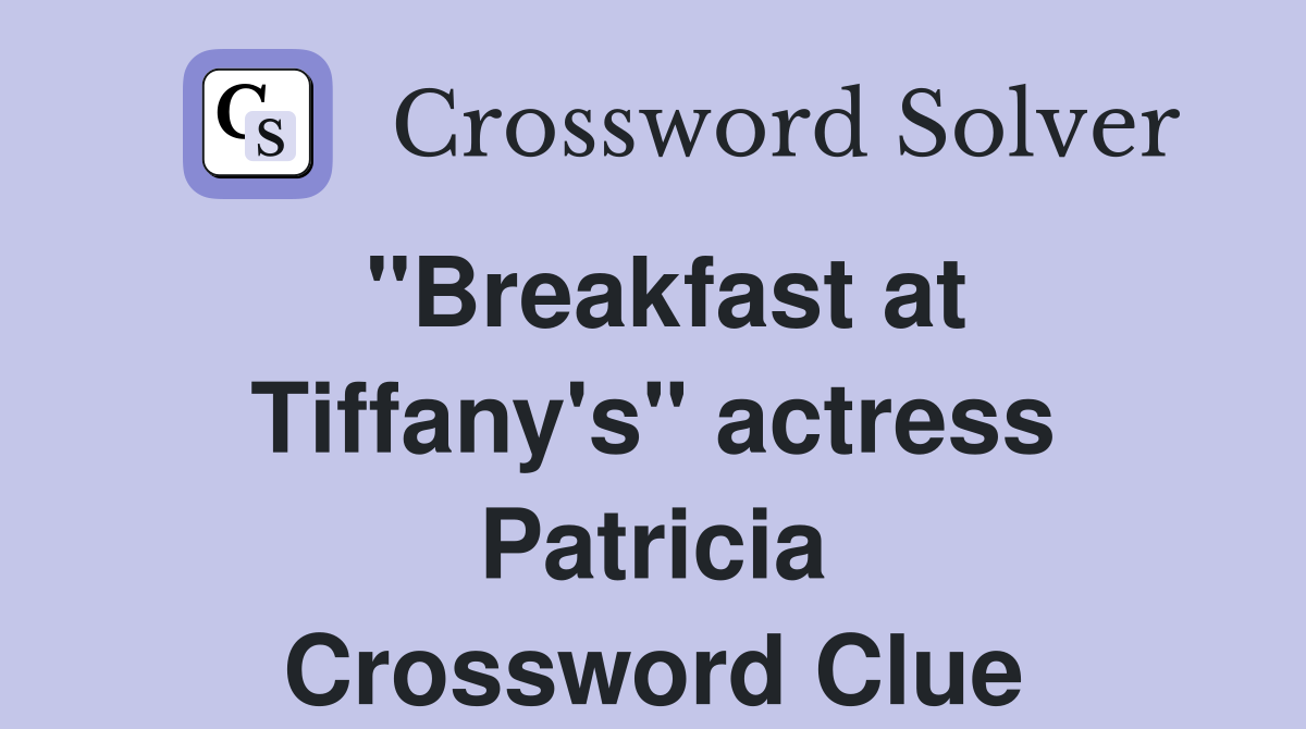 "Breakfast at Tiffany's" actress Patricia Crossword Clue