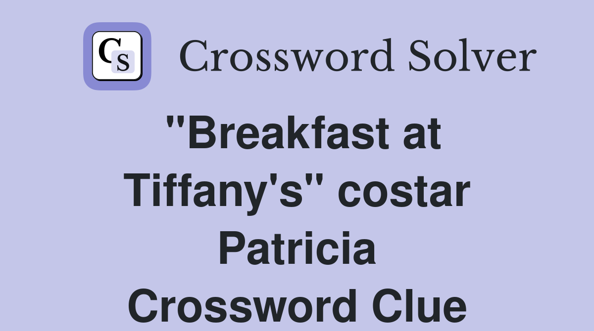 "Breakfast at Tiffany's" costar Patricia Crossword Clue