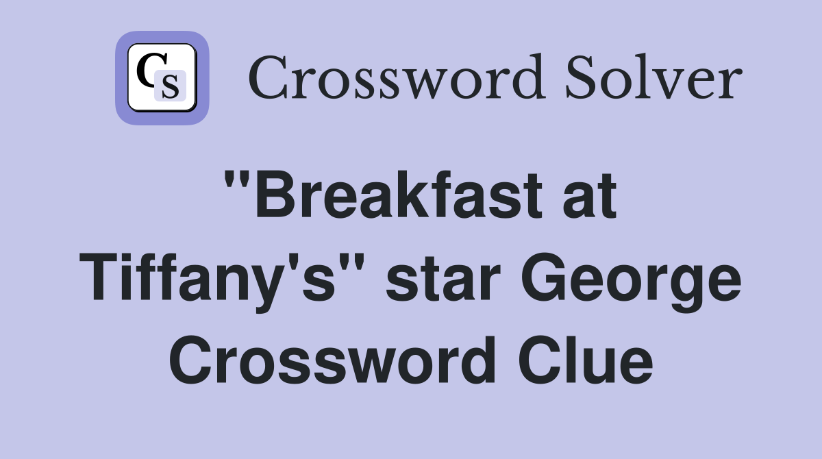 "Breakfast at Tiffany's" star George Crossword Clue