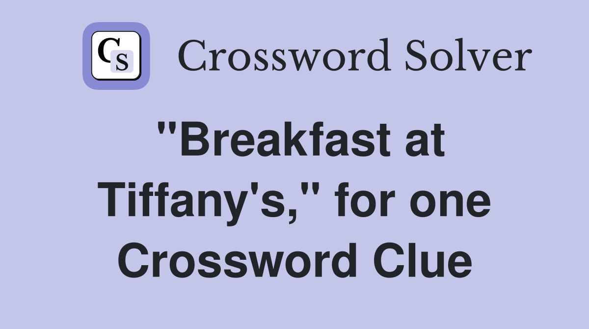 "Breakfast at Tiffany's," for one Crossword Clue