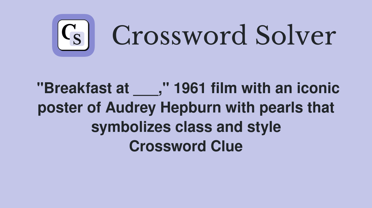 "Breakfast at ___," 1961 film with an iconic poster of Audrey Hepburn with pearls that symbolizes class and style Crossword Clue