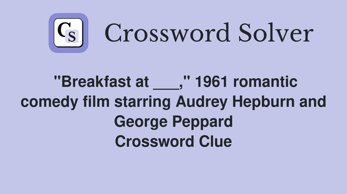 "Breakfast at ___," 1961 romantic comedy film starring Audrey Hepburn and George Peppard Crossword Clue