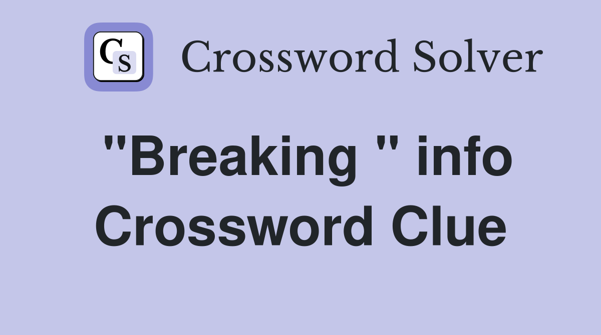 "Breaking " info Crossword Clue