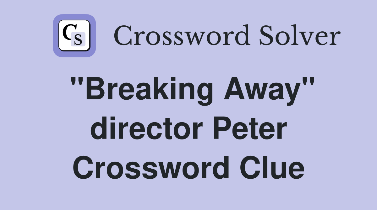 "Breaking Away" director Peter Crossword Clue