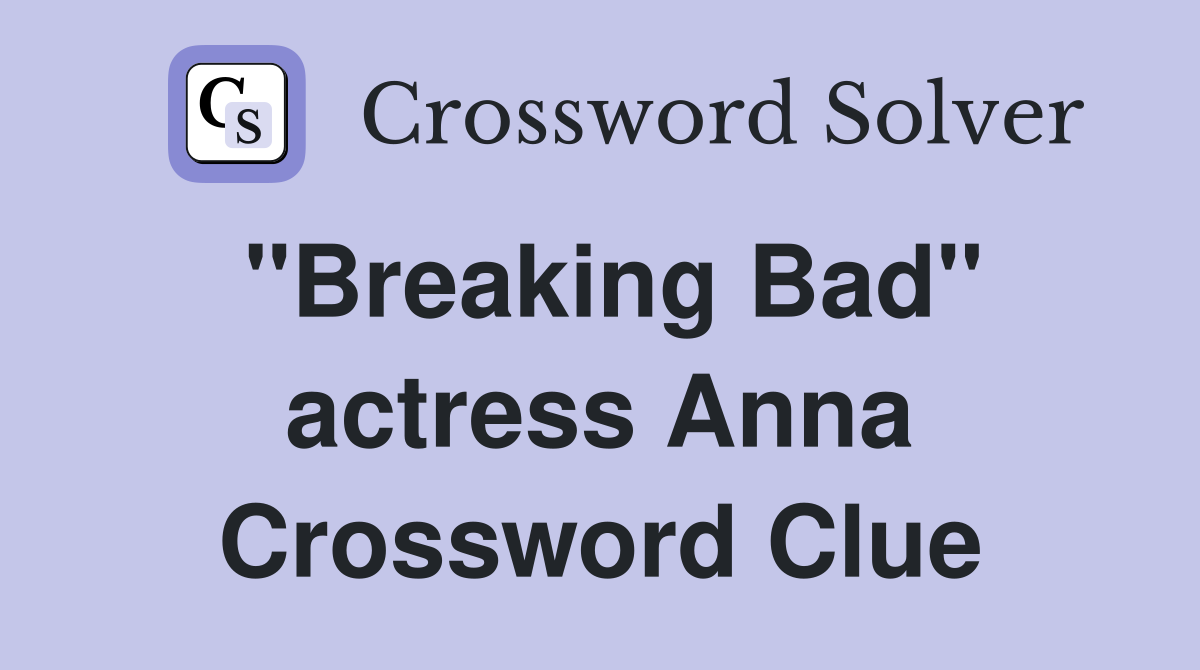 "Breaking Bad" actress Anna Crossword Clue