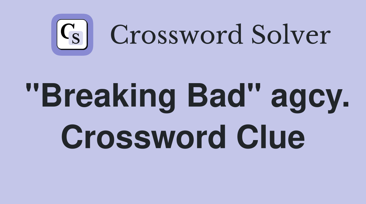 "Breaking Bad" agcy. Crossword Clue