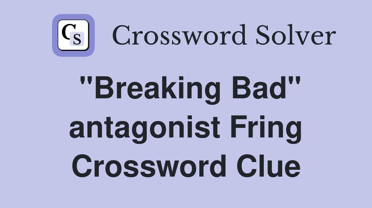 "Breaking Bad" antagonist Fring Crossword Clue