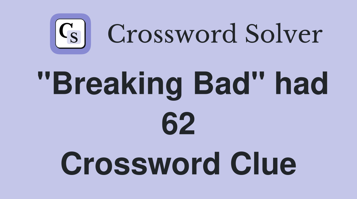 "Breaking Bad" had 62 Crossword Clue