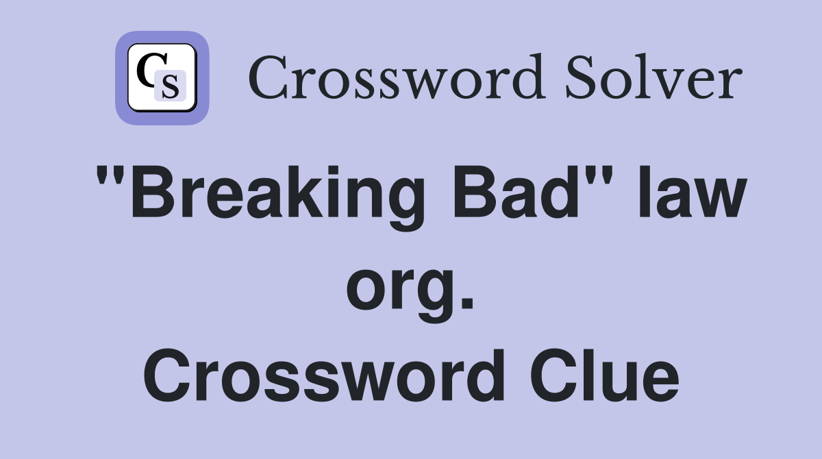 "Breaking Bad" law org. Crossword Clue