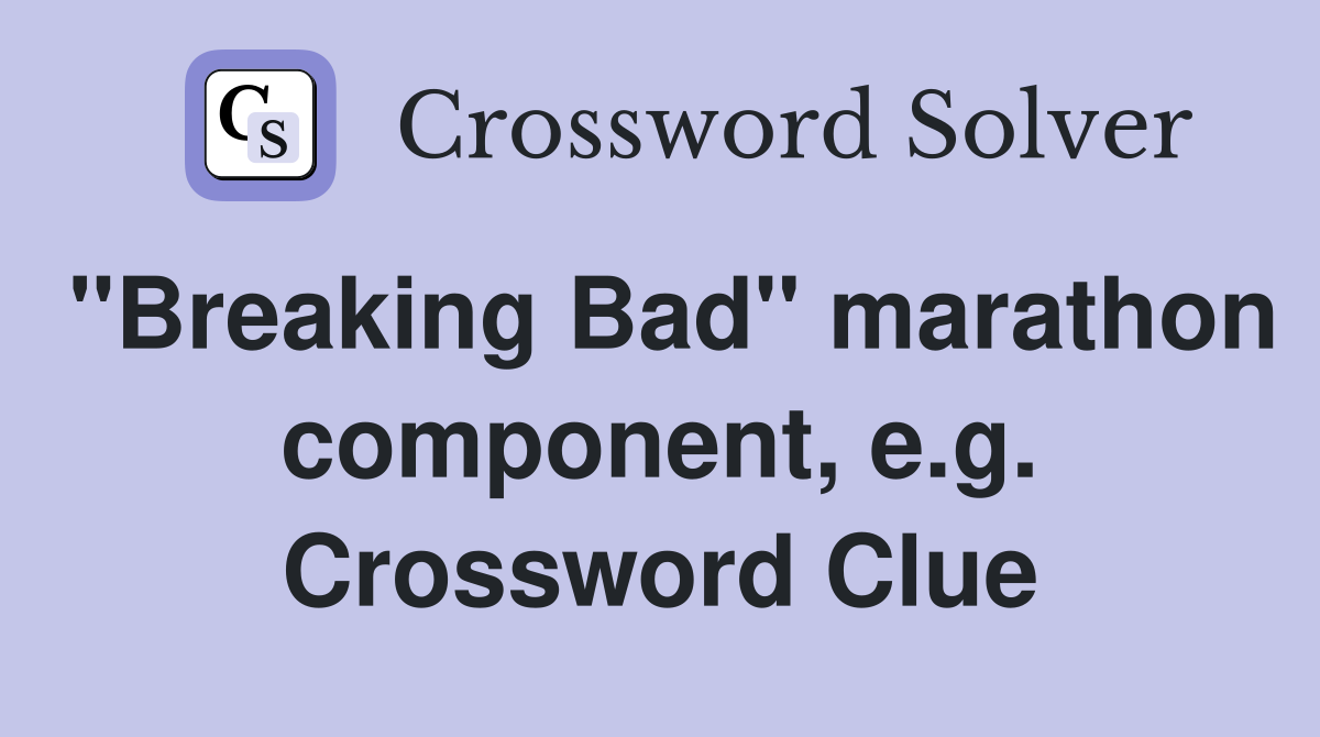 "Breaking Bad" marathon component, e.g. Crossword Clue