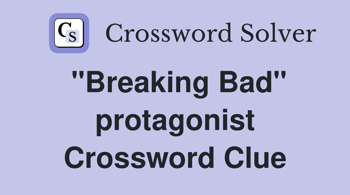 "Breaking Bad" protagonist Crossword Clue