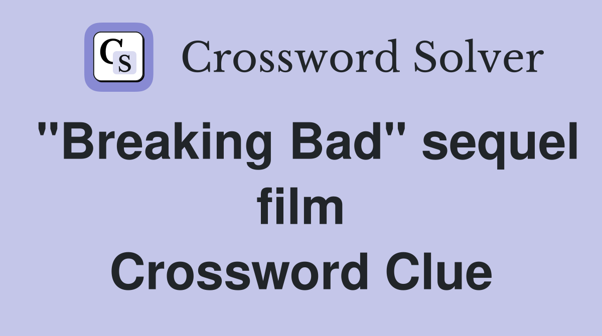 "Breaking Bad" sequel film Crossword Clue