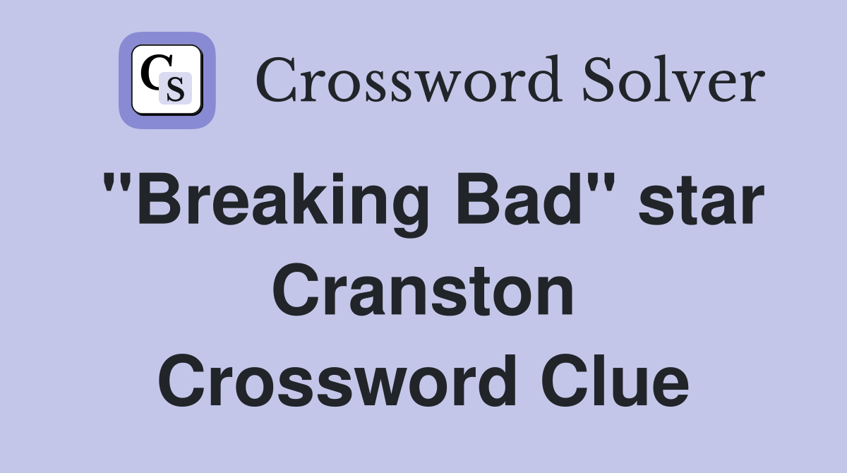 "Breaking Bad" star Cranston Crossword Clue