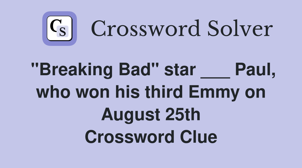 "Breaking Bad" star ___ Paul, who won his third Emmy on August 25th Crossword Clue