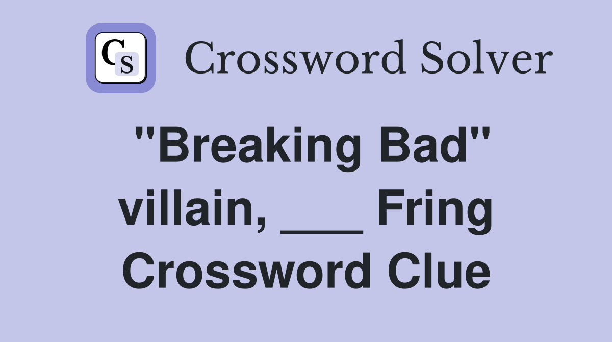 "Breaking Bad" villain, ___ Fring Crossword Clue