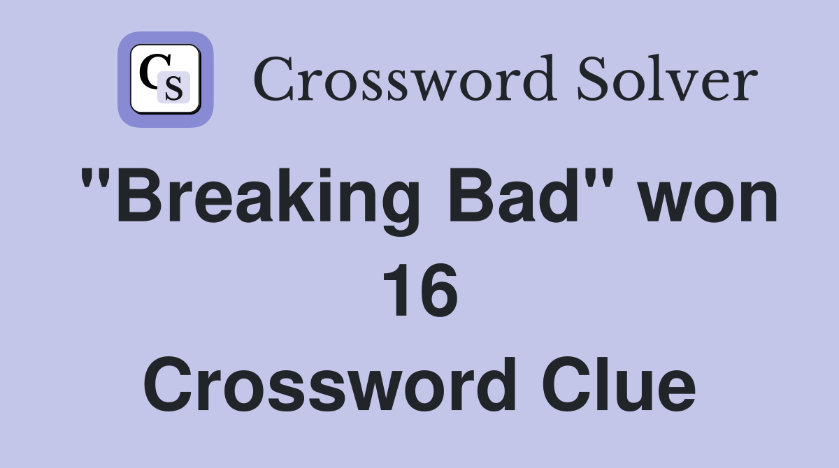 "Breaking Bad" won 16 Crossword Clue