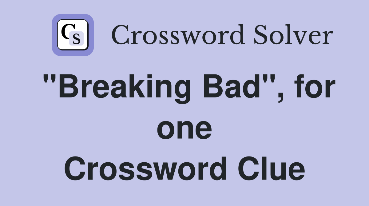 "Breaking Bad", for one Crossword Clue