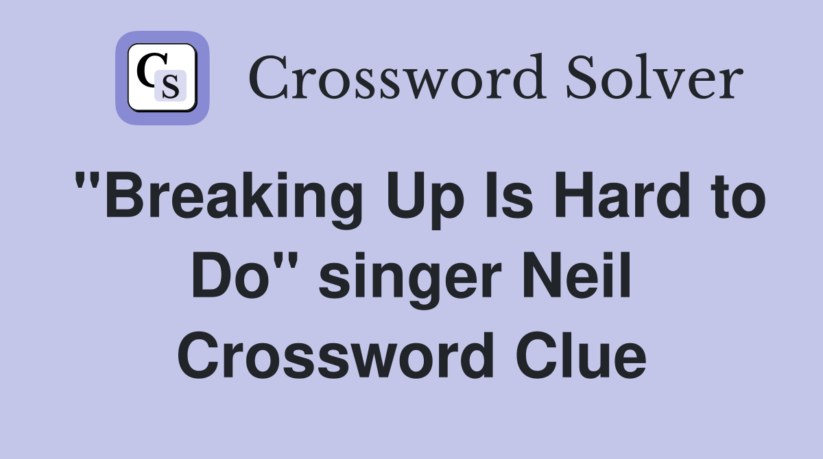 "Breaking Up Is Hard to Do" singer Neil Crossword Clue