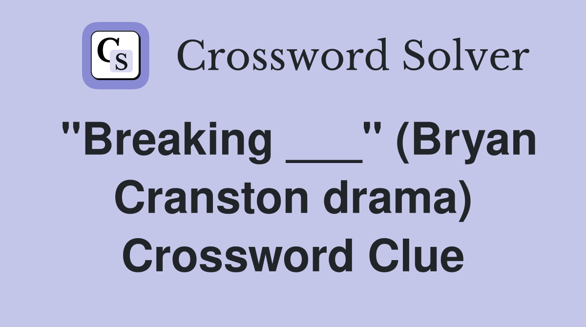 "Breaking ___" (Bryan Cranston drama) Crossword Clue
