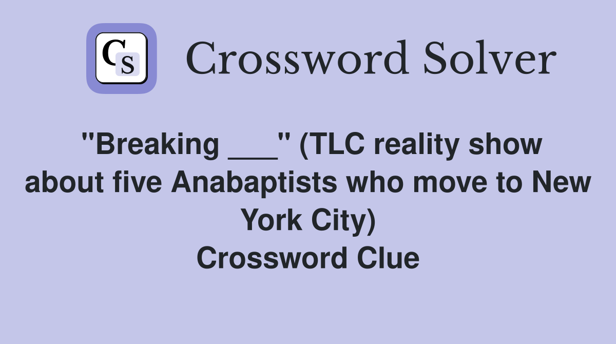 "Breaking ___" (TLC reality show about five Anabaptists who move to New York City) Crossword Clue