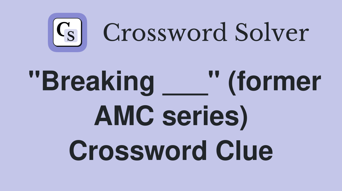 "Breaking ___" (former AMC series) Crossword Clue