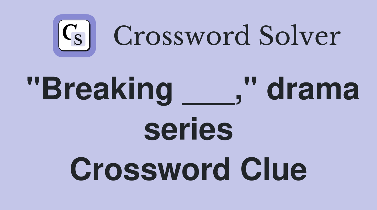 "Breaking ___," drama series Crossword Clue
