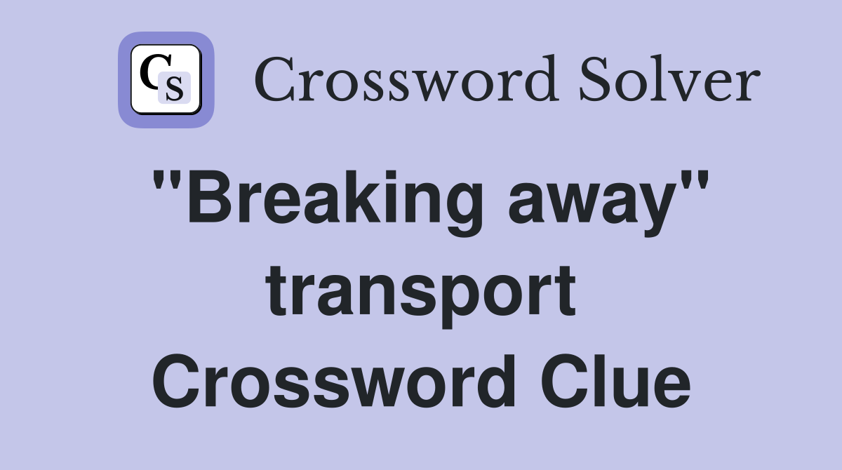 "Breaking away" transport Crossword Clue