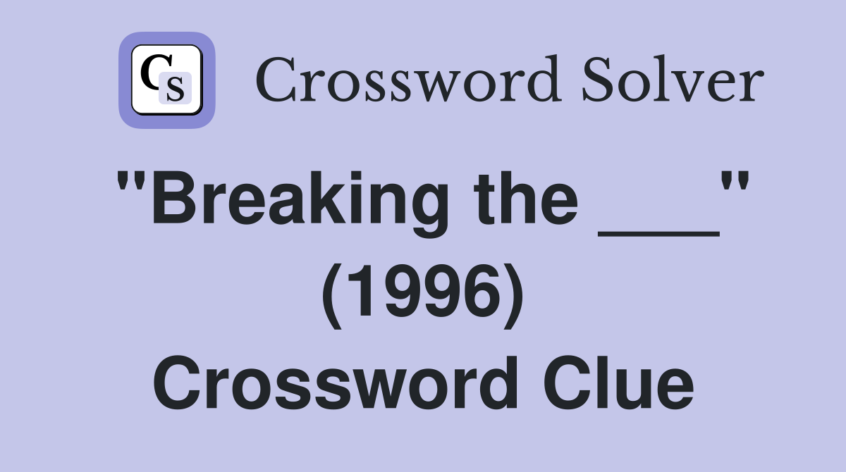 "Breaking the ___" (1996) Crossword Clue