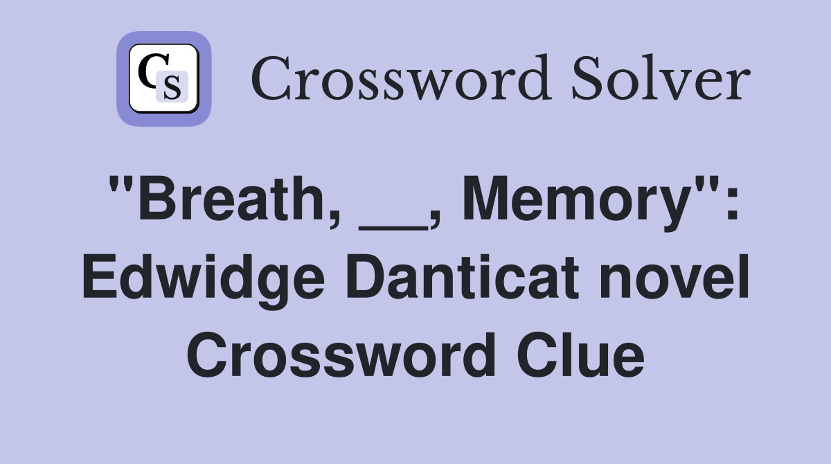 "Breath, __, Memory": Edwidge Danticat novel Crossword Clue