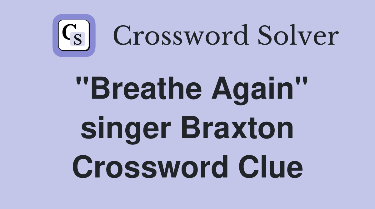"Breathe Again" singer Braxton Crossword Clue