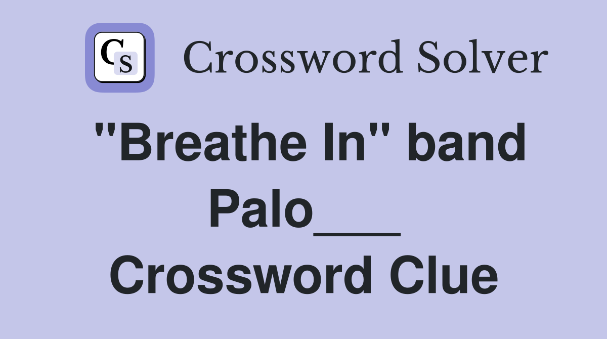 "Breathe In" band Palo___ Crossword Clue