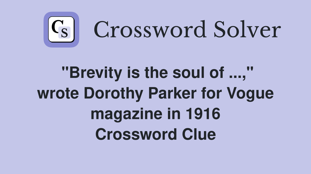 "Brevity is the soul of ...," wrote Dorothy Parker for Vogue magazine in 1916 Crossword Clue