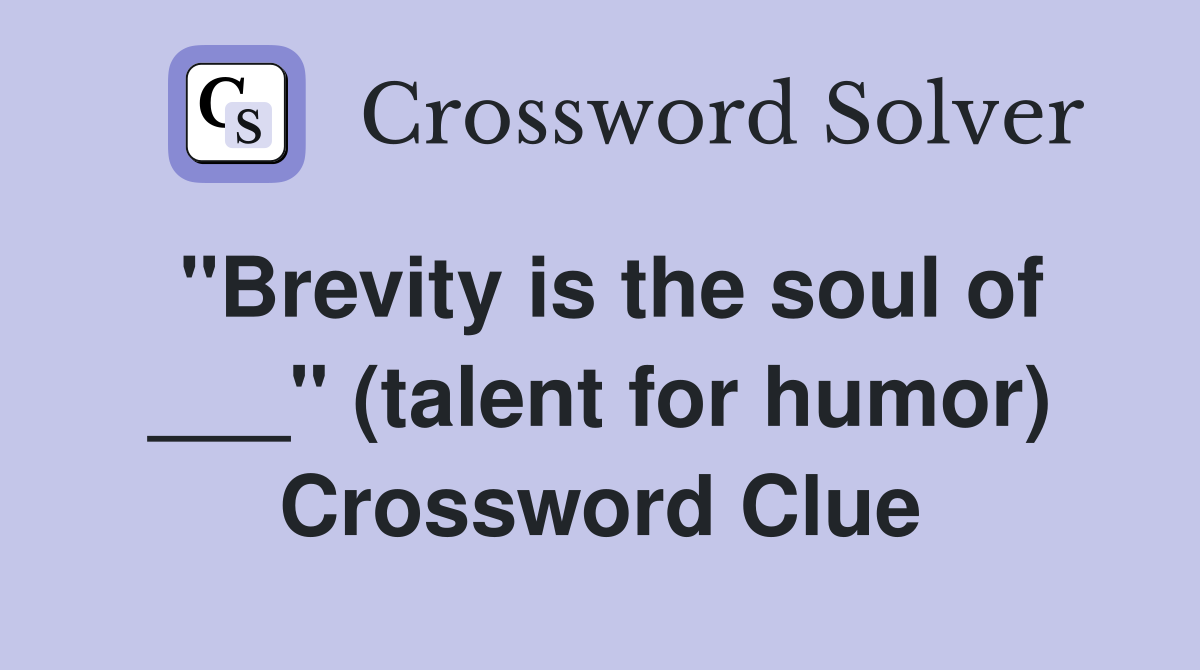 "Brevity is the soul of ___" (talent for humor) Crossword Clue