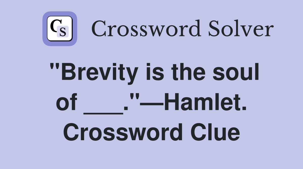 "Brevity is the soul of ___."—Hamlet. Crossword Clue